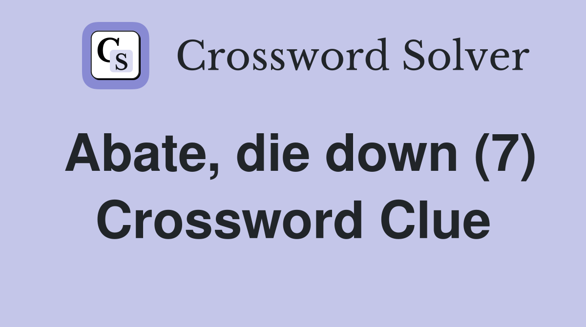 Abate Die Down 7 Crossword Clue Answers Crossword Solver